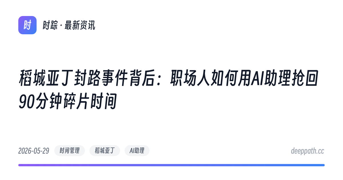 稻城亚丁封路事件背后：职场人如何用AI助理抢回90分钟碎片时间 - 文章封面