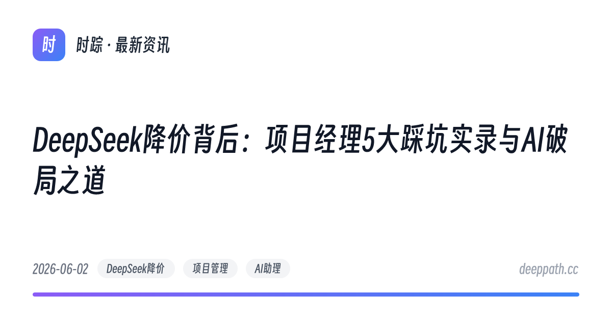 DeepSeek降价背后：项目经理5大踩坑实录与AI破局之道 - 文章封面