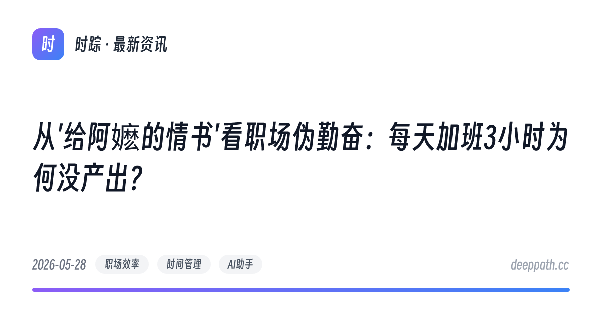 从'给阿嬷的情书'看职场伪勤奋：每天加班3小时为何没产出？ - 文章封面