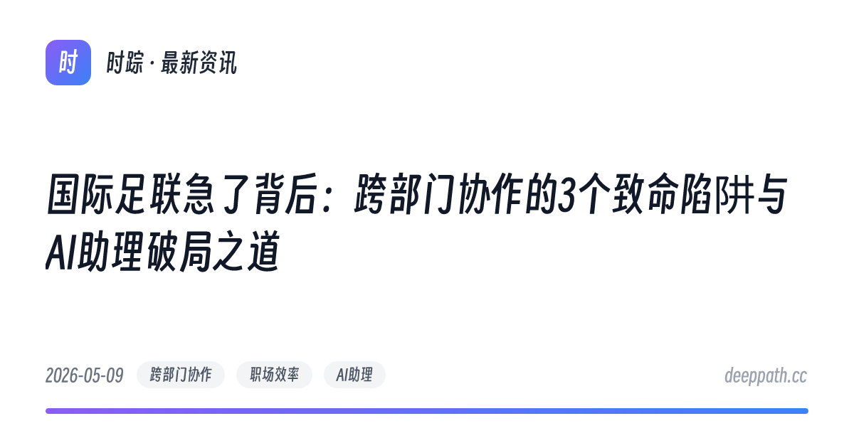 国际足联急了背后：跨部门协作的3个致命陷阱与AI助理破局之道 - 文章封面