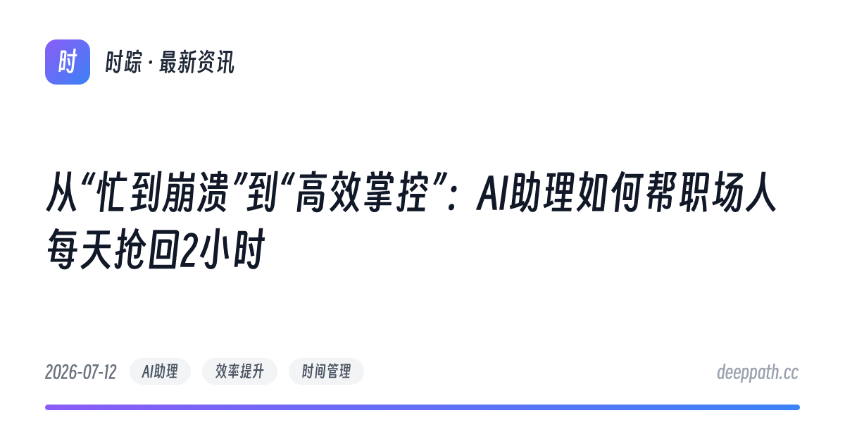 从“忙到崩溃”到“高效掌控”：AI助理如何帮职场人每天抢回2小时 - 文章封面