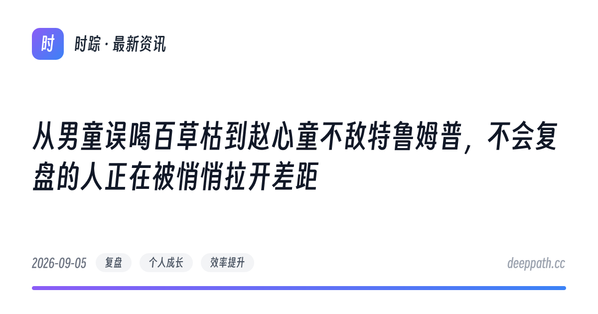 从男童误喝百草枯到赵心童不敌特鲁姆普，不会复盘的人正在被悄悄拉开差距 - 文章封面