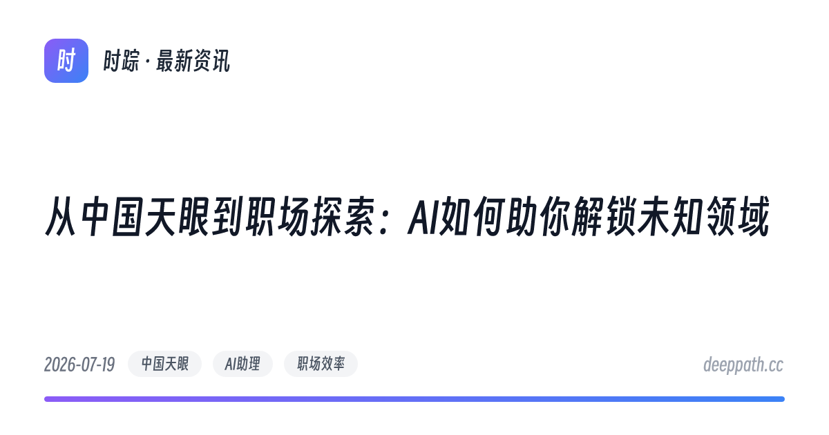从中国天眼到职场探索：AI如何助你解锁未知领域 - 文章封面