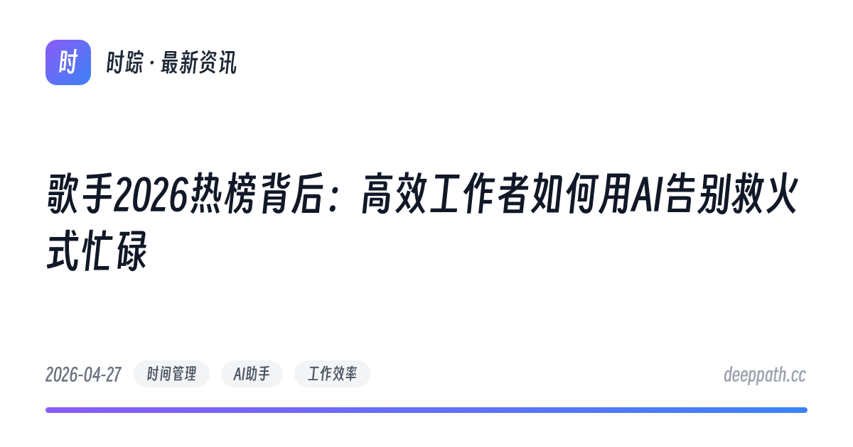 歌手2026热榜背后：高效工作者如何用AI告别救火式忙碌 - 文章封面