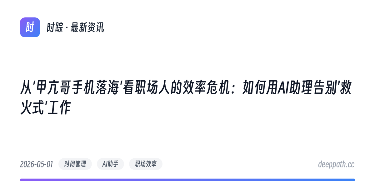 从'甲亢哥手机落海'看职场人的效率危机：如何用AI助理告别'救火式'工作 - 文章封面