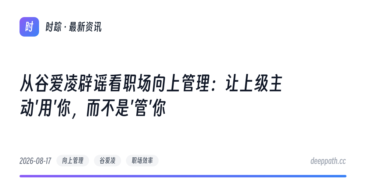 从谷爱凌辟谣看职场向上管理：让上级主动'用'你，而不是'管'你 - 文章封面