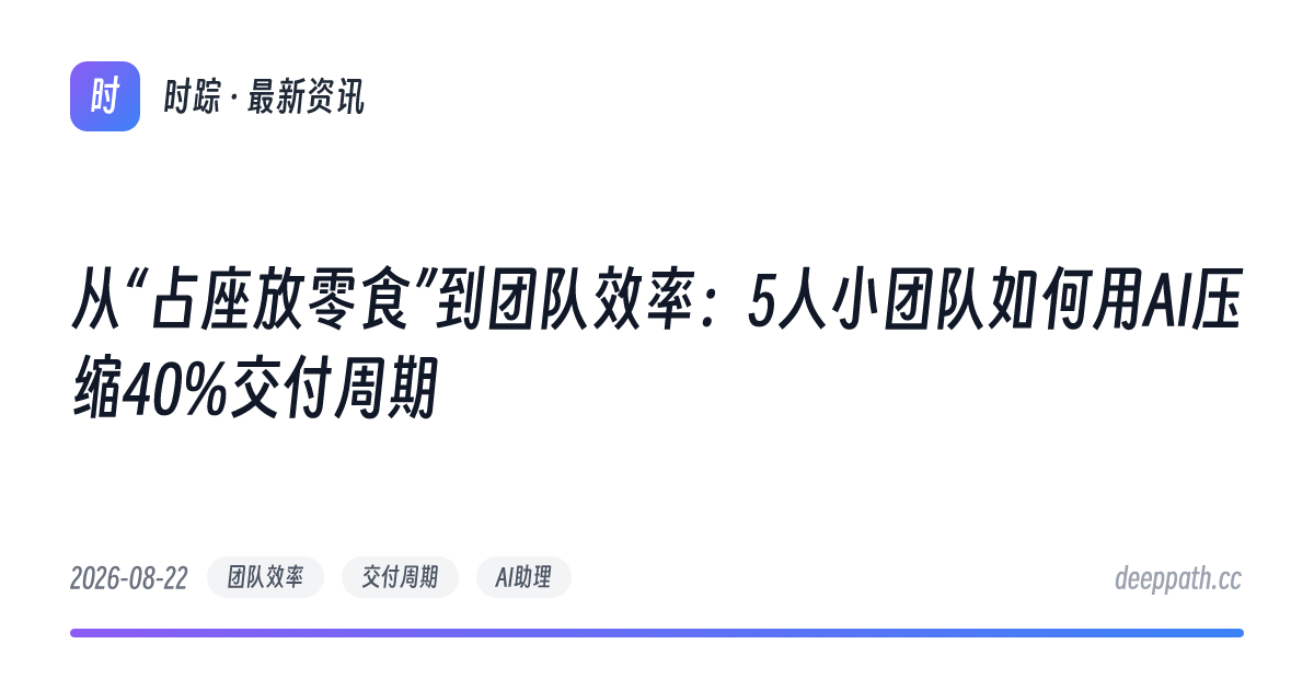 从“占座放零食”到团队效率：5人小团队如何用AI压缩40%交付周期 - 文章封面