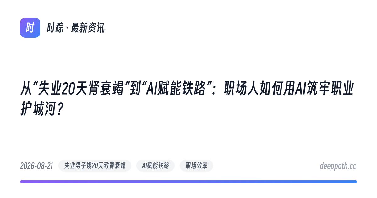 从“失业20天肾衰竭”到“AI赋能铁路”：职场人如何用AI筑牢职业护城河？ - 文章封面