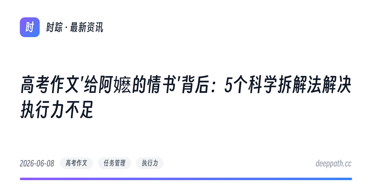 高考作文'给阿嬷的情书'背后：5个科学拆解法解决执行力不足 - 文章封面