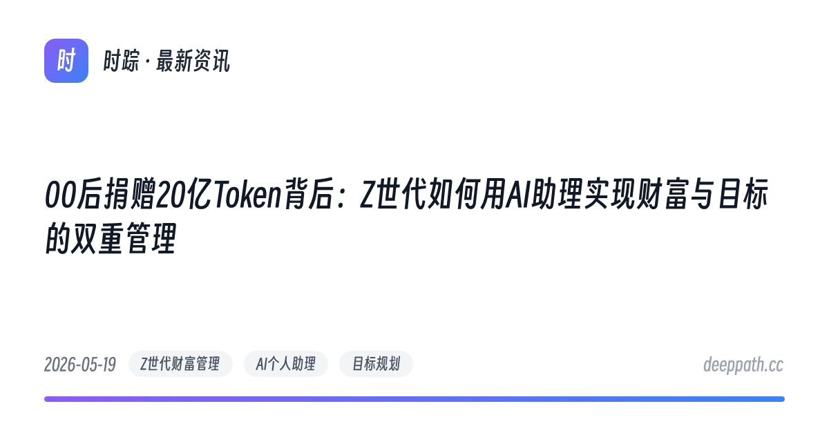 00后捐赠20亿Token背后：Z世代如何用AI助理实现财富与目标的双重管理 - 文章封面