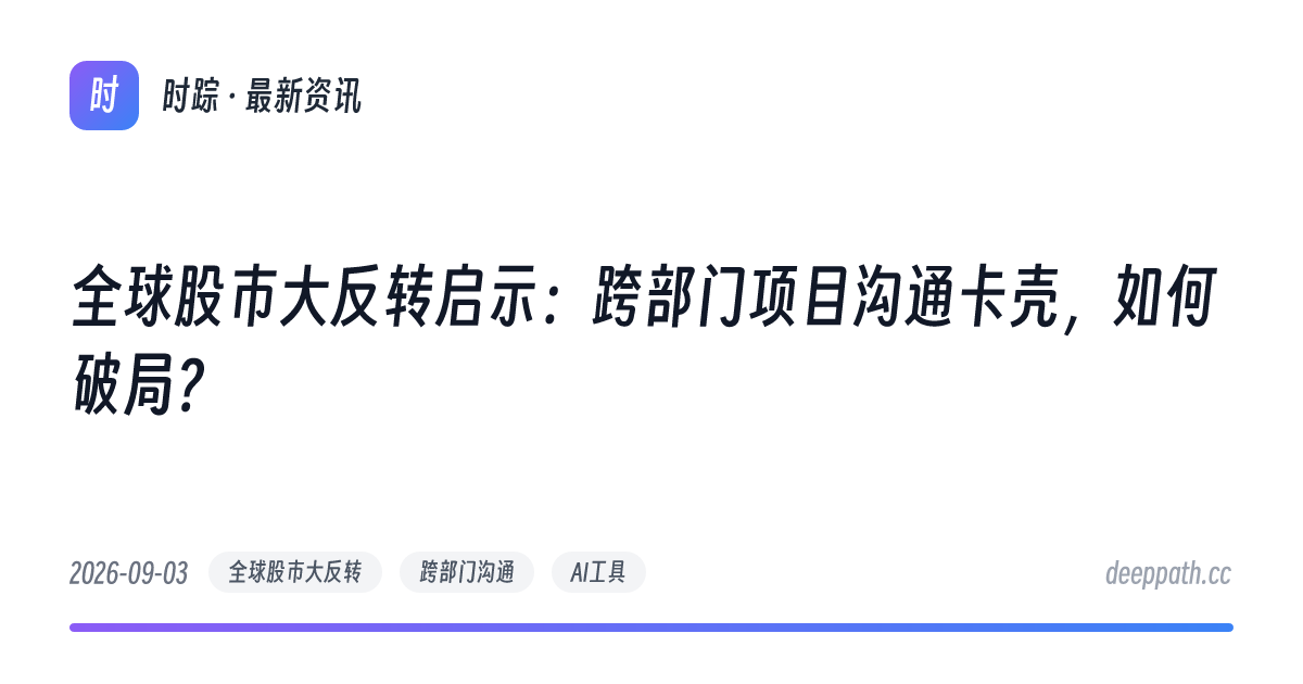 全球股市大反转启示：跨部门项目沟通卡壳，如何破局？ - 文章封面
