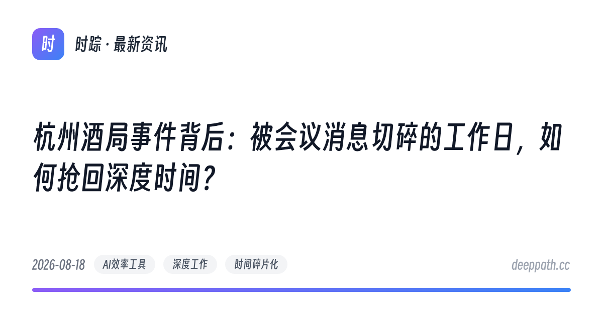 杭州酒局事件背后：被会议消息切碎的工作日，如何抢回深度时间？ - 文章封面