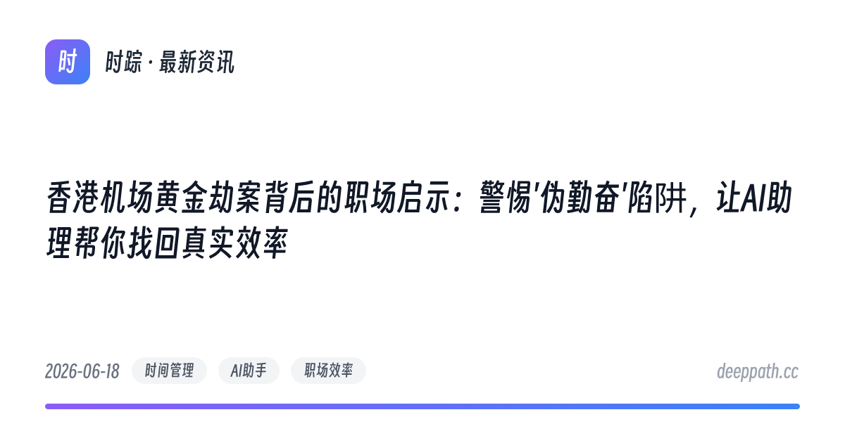 香港机场黄金劫案背后的职场启示：警惕'伪勤奋'陷阱，让AI助理帮你找回真实效率 - 文章封面