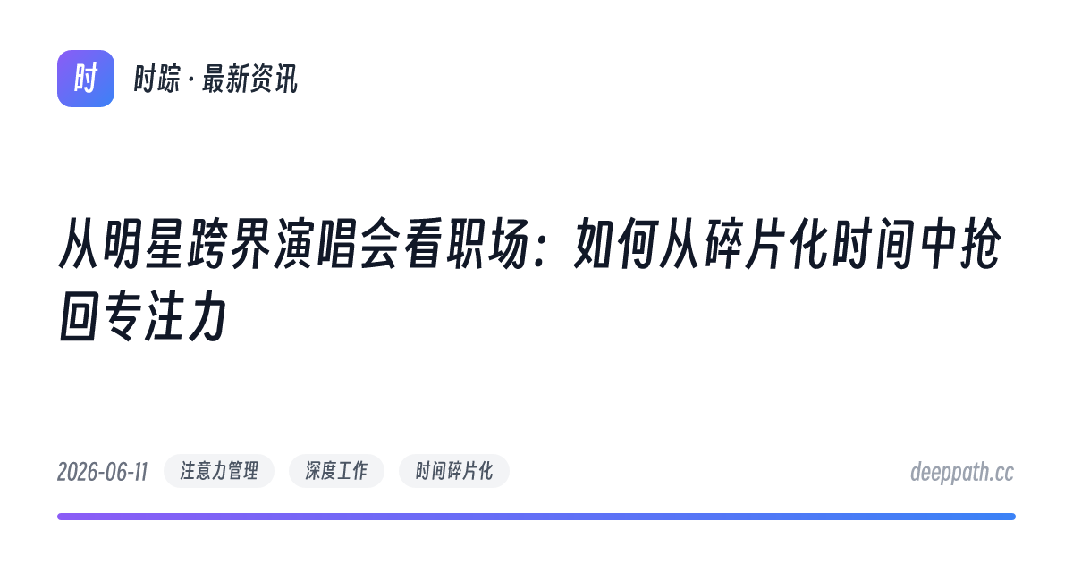 从明星跨界演唱会看职场：如何从碎片化时间中抢回专注力 - 文章封面