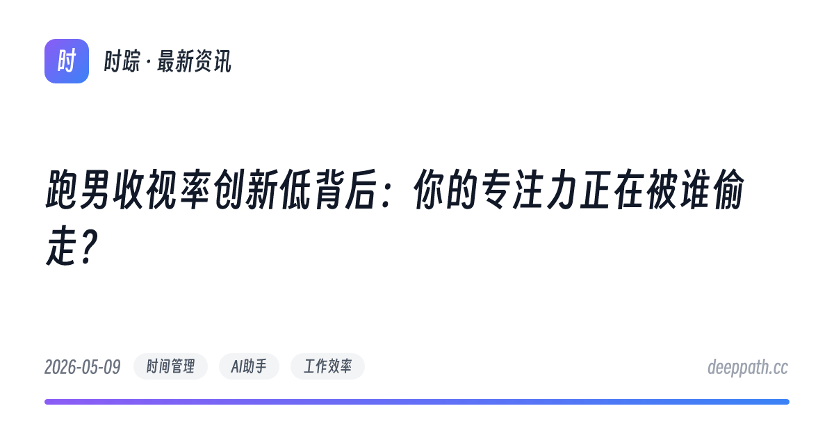 跑男收视率创新低背后：你的专注力正在被谁偷走？ - 文章封面
