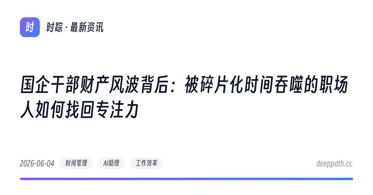 国企干部财产风波背后：被碎片化时间吞噬的职场人如何找回专注力 - 文章封面