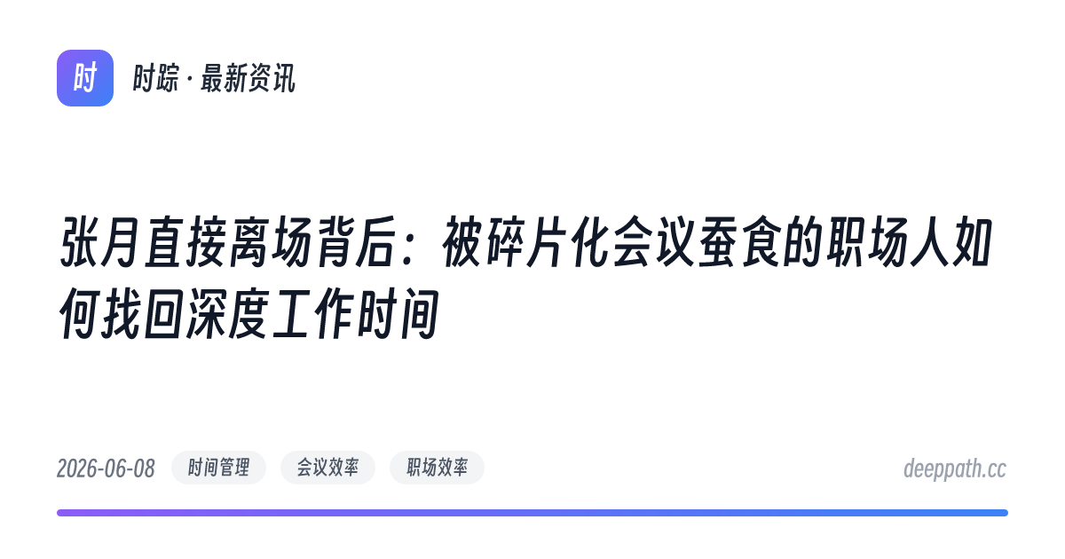 张月直接离场背后：被碎片化会议蚕食的职场人如何找回深度工作时间 - 文章封面