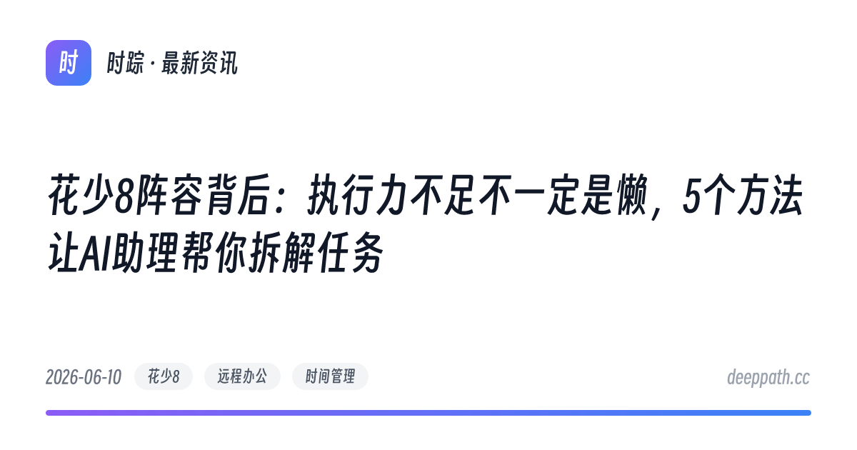花少8阵容背后：执行力不足不一定是懒，5个方法让AI助理帮你拆解任务 - 文章封面