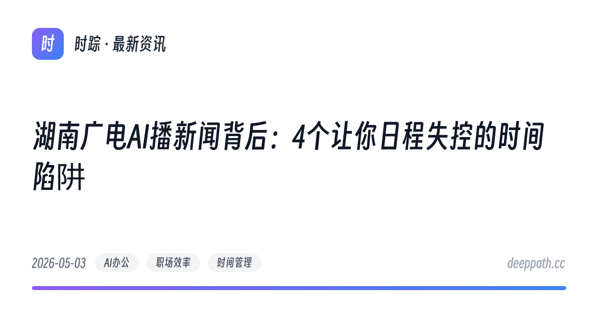 湖南广电AI播新闻背后：4个让你日程失控的时间陷阱 - 文章封面