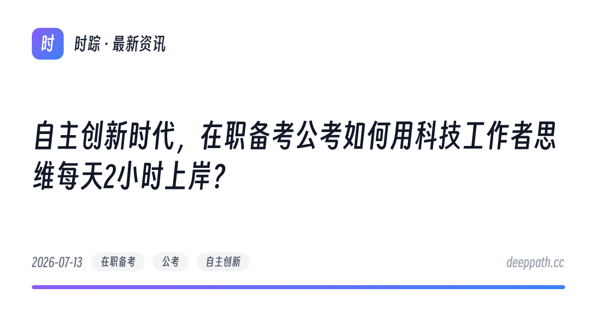 自主创新时代，在职备考公考如何用科技工作者思维每天2小时上岸？ - 文章封面