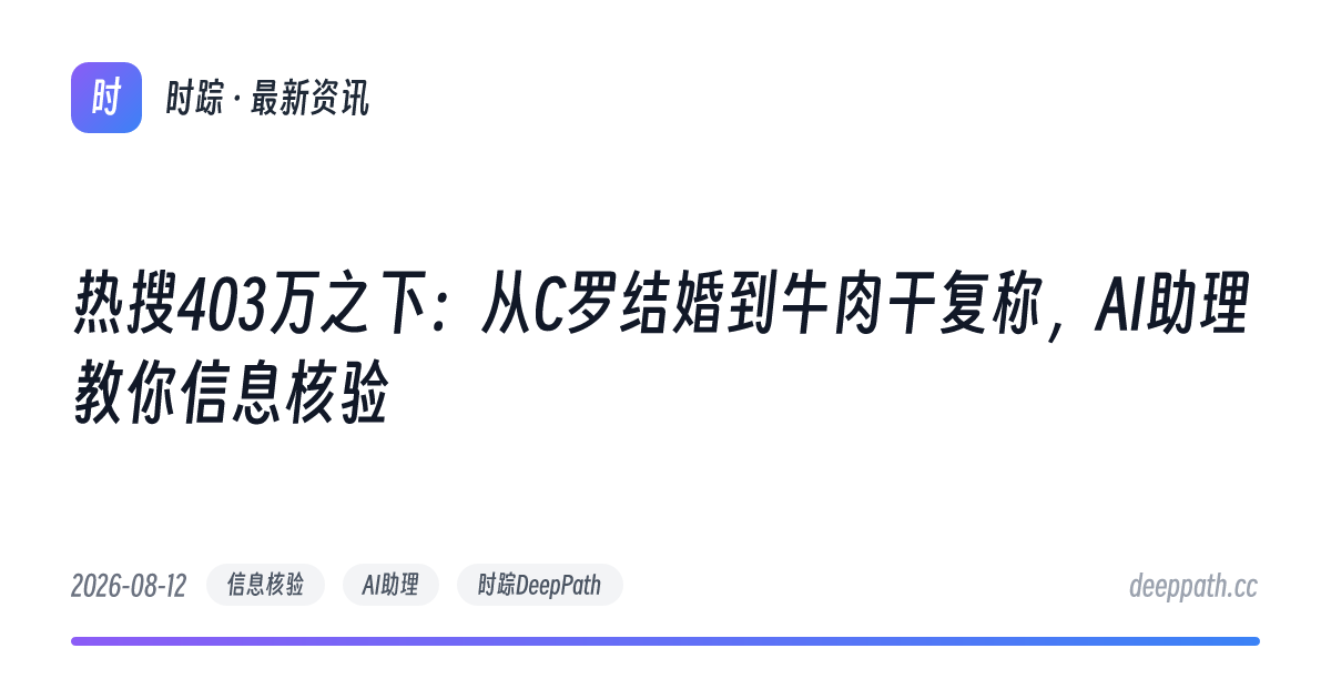 热搜403万之下：从C罗结婚到牛肉干复称，AI助理教你信息核验 - 文章封面