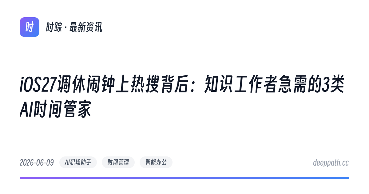 iOS27调休闹钟上热搜背后：知识工作者急需的3类AI时间管家 - 文章封面
