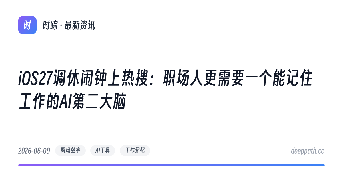 iOS27调休闹钟上热搜：职场人更需要一个能记住工作的AI第二大脑 - 文章封面