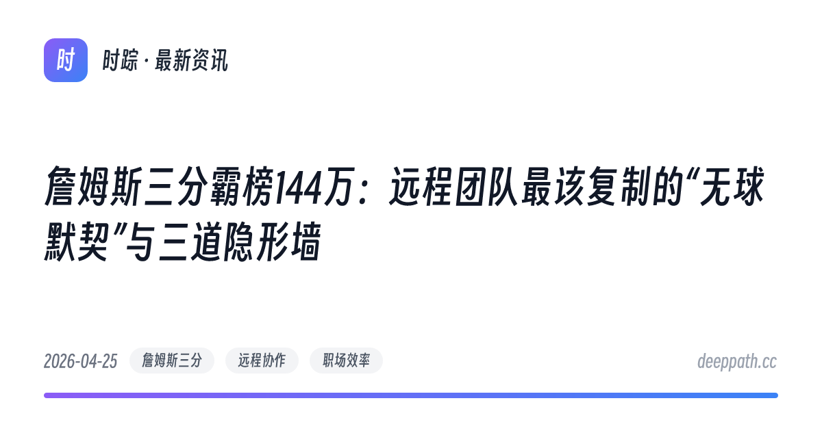 詹姆斯三分霸榜144万：远程团队最该复制的“无球默契”与三道隐形墙 - 文章封面