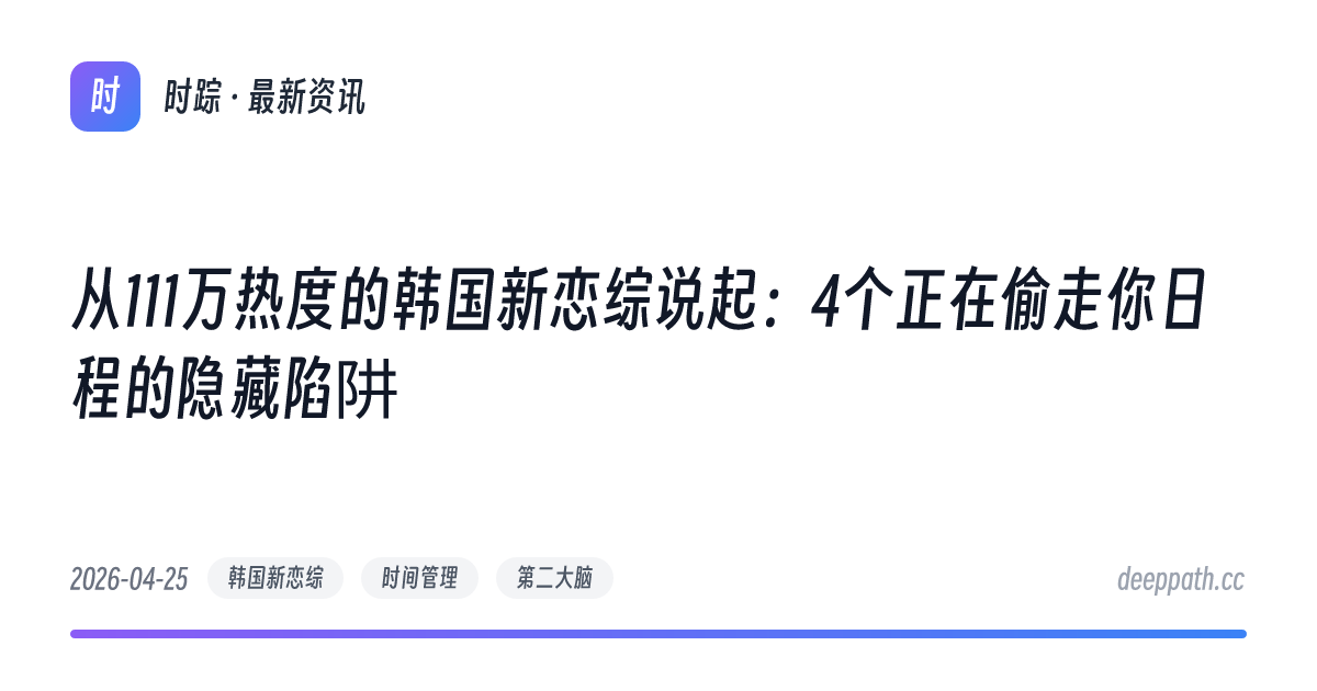 从111万热度的韩国新恋综说起：4个正在偷走你日程的隐藏陷阱 - 文章封面