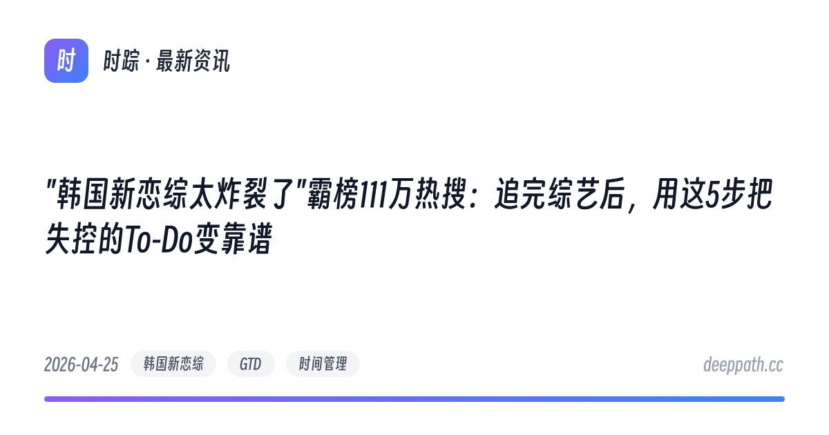 "韩国新恋综太炸裂了"霸榜111万热搜：追完综艺后，用这5步把失控的To-Do变靠谱 - 文章封面