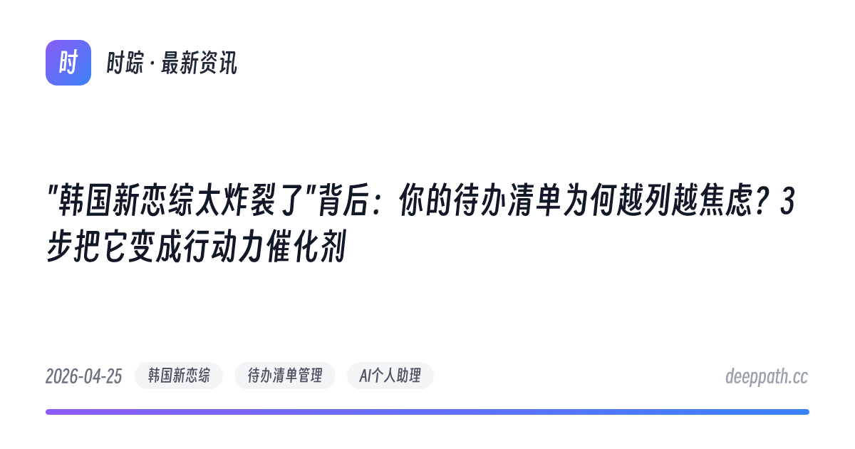 "韩国新恋综太炸裂了"背后：你的待办清单为何越列越焦虑？3步把它变成行动力催化剂 - 文章封面