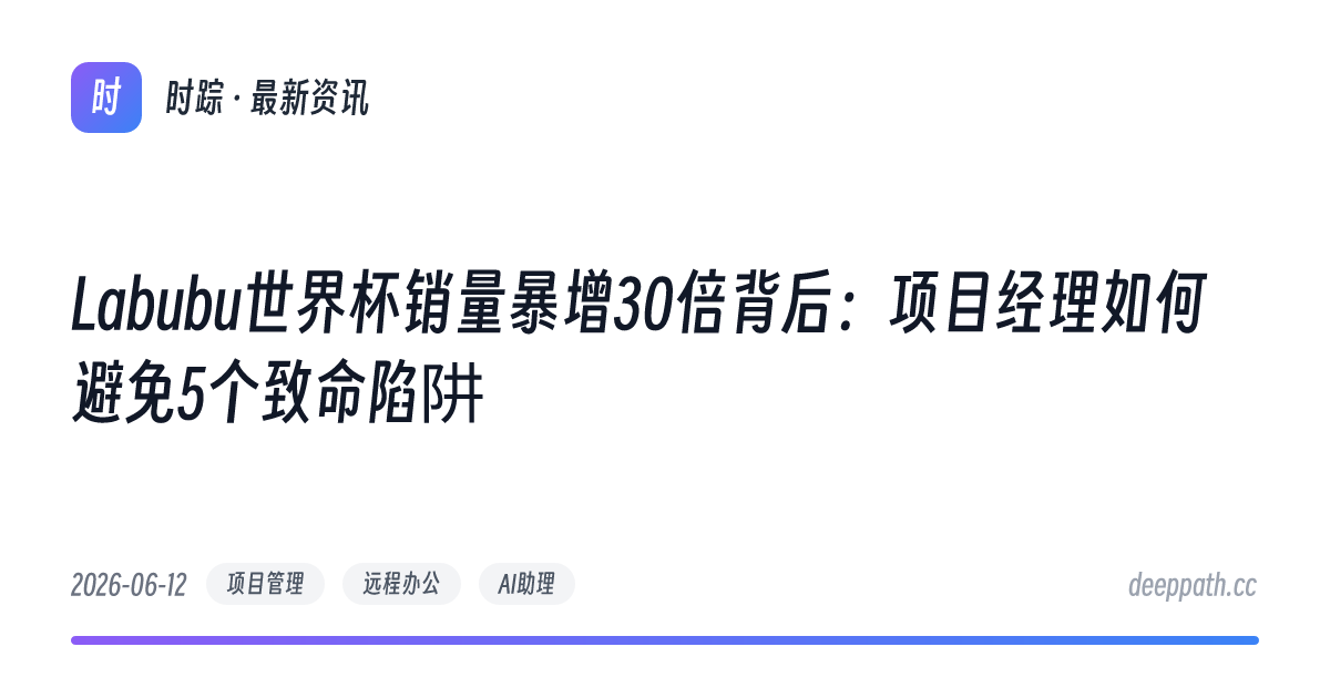 Labubu世界杯销量暴增30倍背后：项目经理如何避免5个致命陷阱 - 文章封面