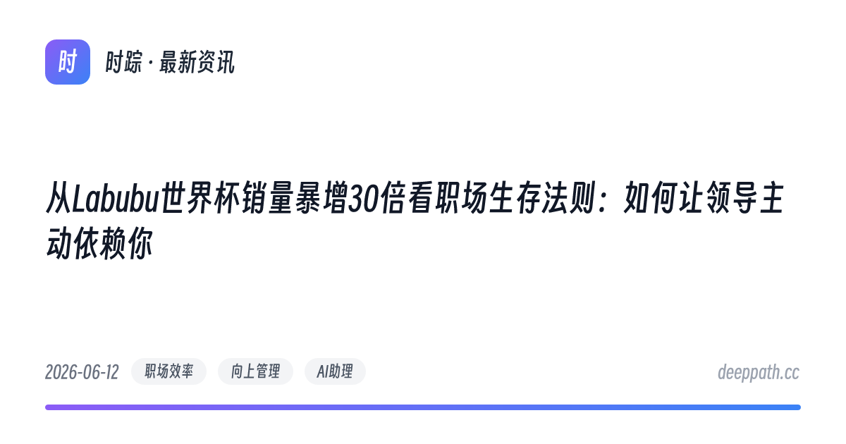 从Labubu世界杯销量暴增30倍看职场生存法则：如何让领导主动依赖你 - 文章封面