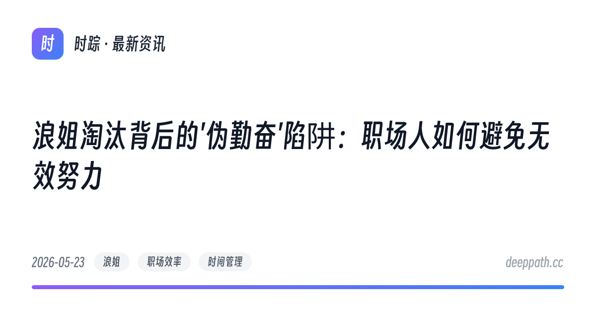 浪姐淘汰背后的'伪勤奋'陷阱：职场人如何避免无效努力 - 文章封面