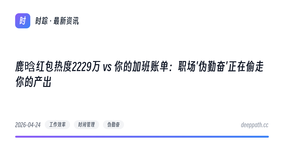 鹿晗红包热度2229万 vs 你的加班账单：职场'伪勤奋'正在偷走你的产出 - 文章封面