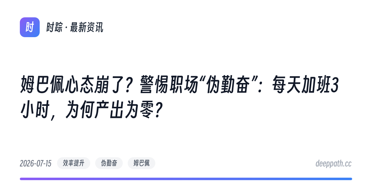 姆巴佩心态崩了？警惕职场“伪勤奋”：每天加班3小时，为何产出为零？ - 文章封面