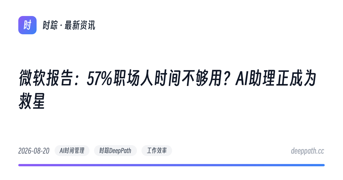 微软报告：57%职场人时间不够用？AI助理正成为救星 - 文章封面