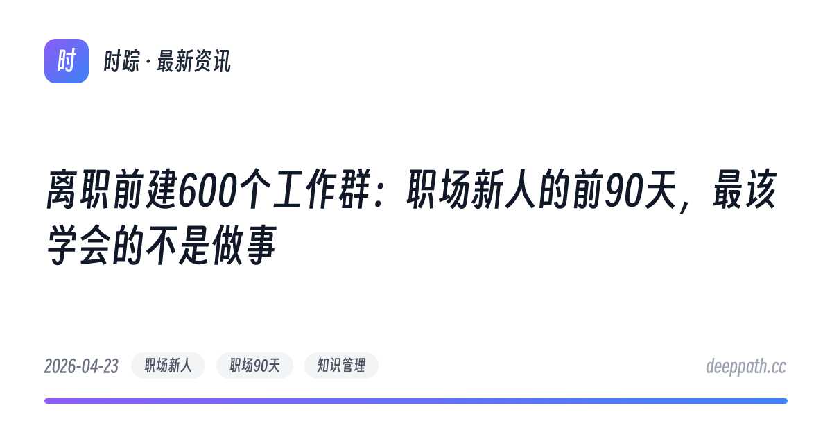 离职前建600个工作群：职场新人的前90天，最该学会的不是做事 - 文章封面