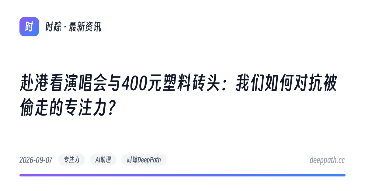赴港看演唱会与400元塑料砖头：我们如何对抗被偷走的专注力？ - 文章封面
