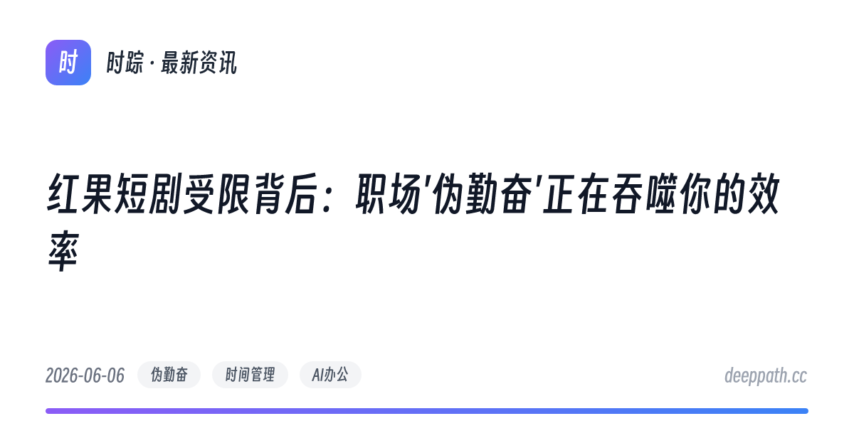 红果短剧受限背后：职场'伪勤奋'正在吞噬你的效率 - 文章封面