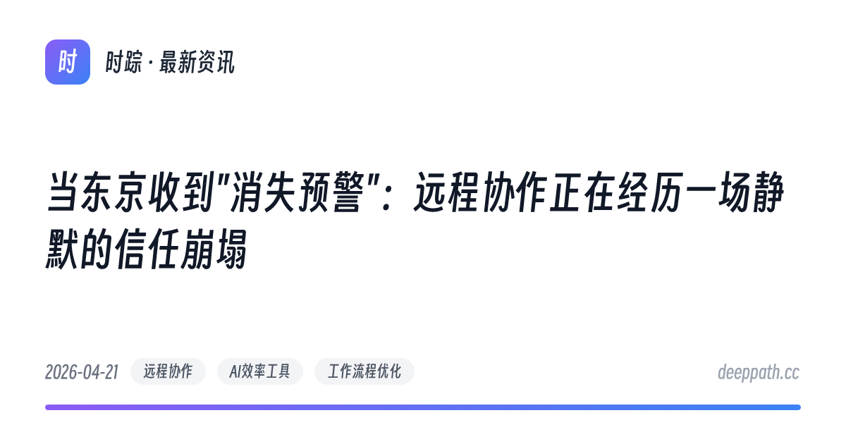 当东京收到"消失预警"：远程协作正在经历一场静默的信任崩塌 - 文章封面