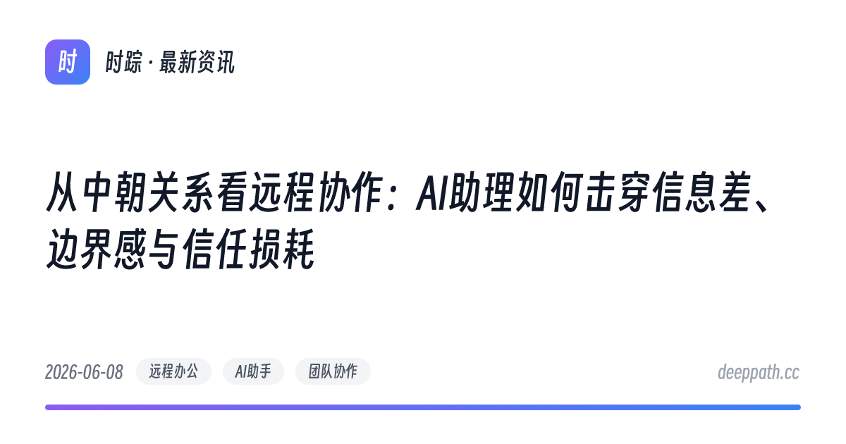 从中朝关系看远程协作：AI助理如何击穿信息差、边界感与信任损耗 - 文章封面