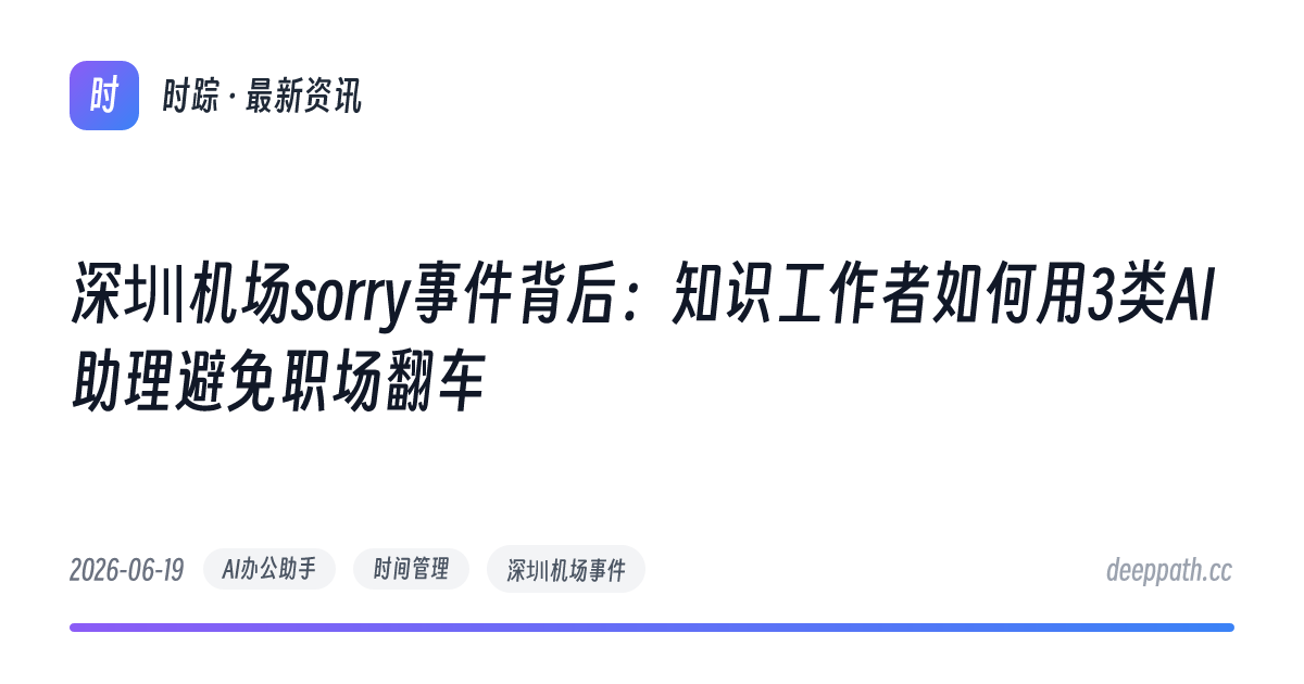 深圳机场sorry事件背后：知识工作者如何用3类AI助理避免职场翻车 - 文章封面
