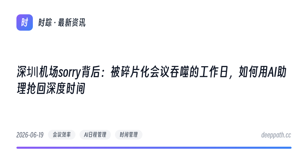 深圳机场sorry背后：被碎片化会议吞噬的工作日，如何用AI助理抢回深度时间 - 文章封面
