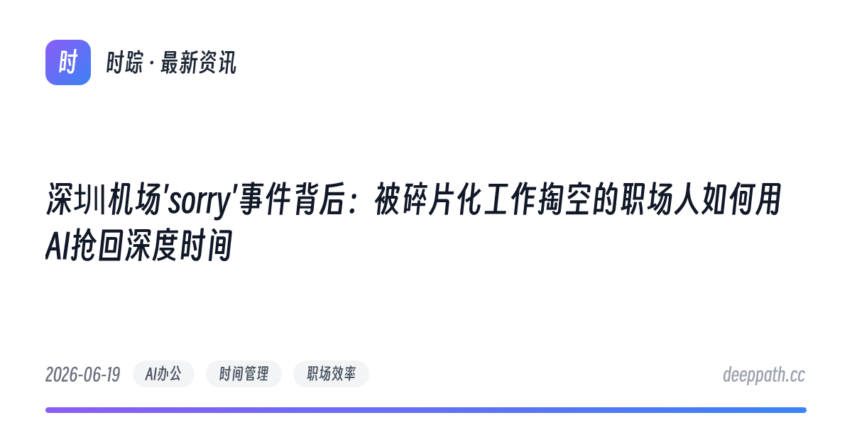 深圳机场'sorry'事件背后：被碎片化工作掏空的职场人如何用AI抢回深度时间 - 文章封面