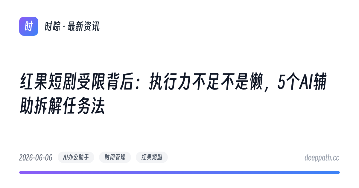 红果短剧受限背后：执行力不足不是懒，5个AI辅助拆解任务法 - 文章封面