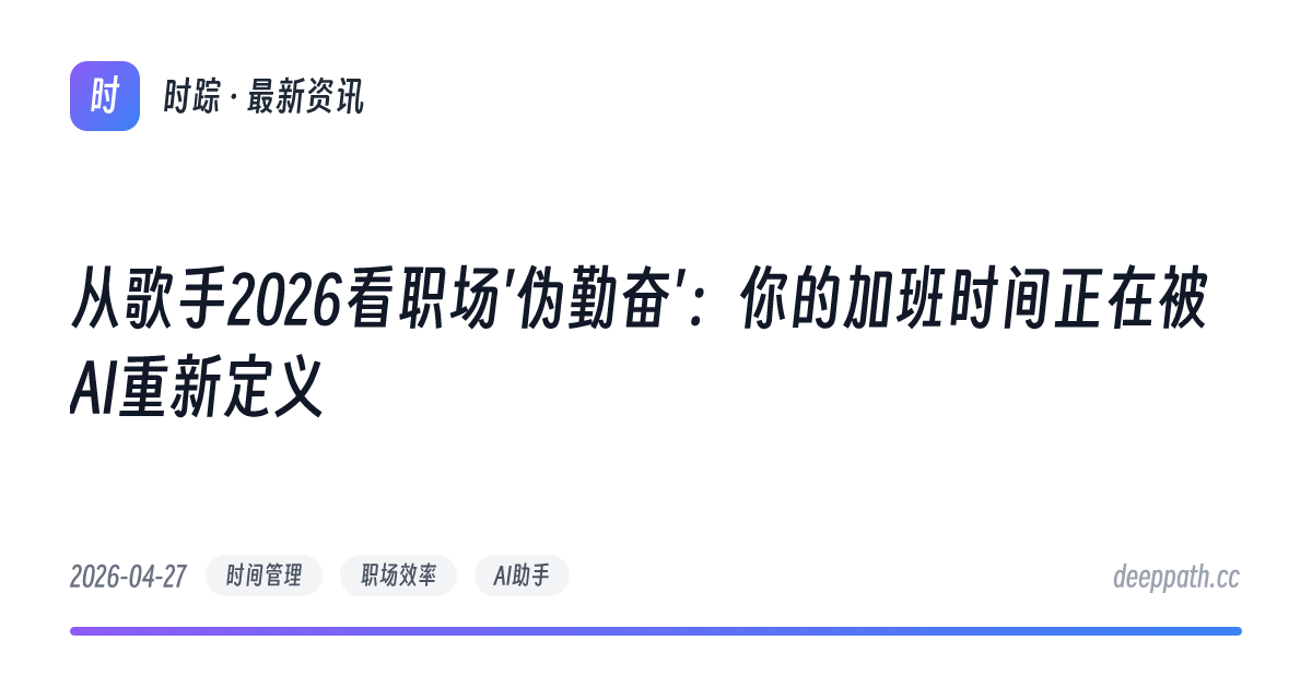 从歌手2026看职场'伪勤奋'：你的加班时间正在被AI重新定义 - 文章封面