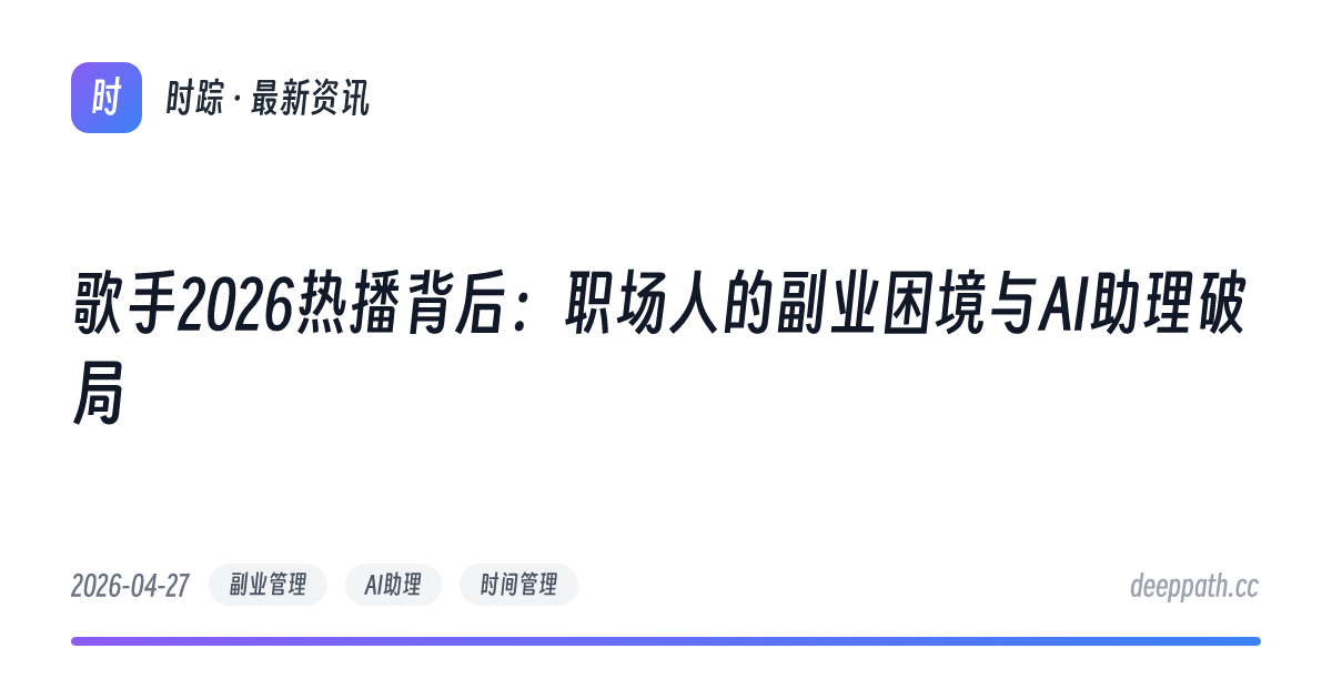 歌手2026热播背后：职场人的副业困境与AI助理破局 - 文章封面