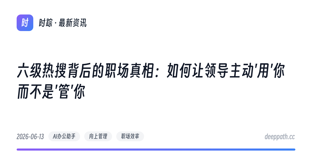 六级热搜背后的职场真相：如何让领导主动'用'你而不是'管'你 - 文章封面
