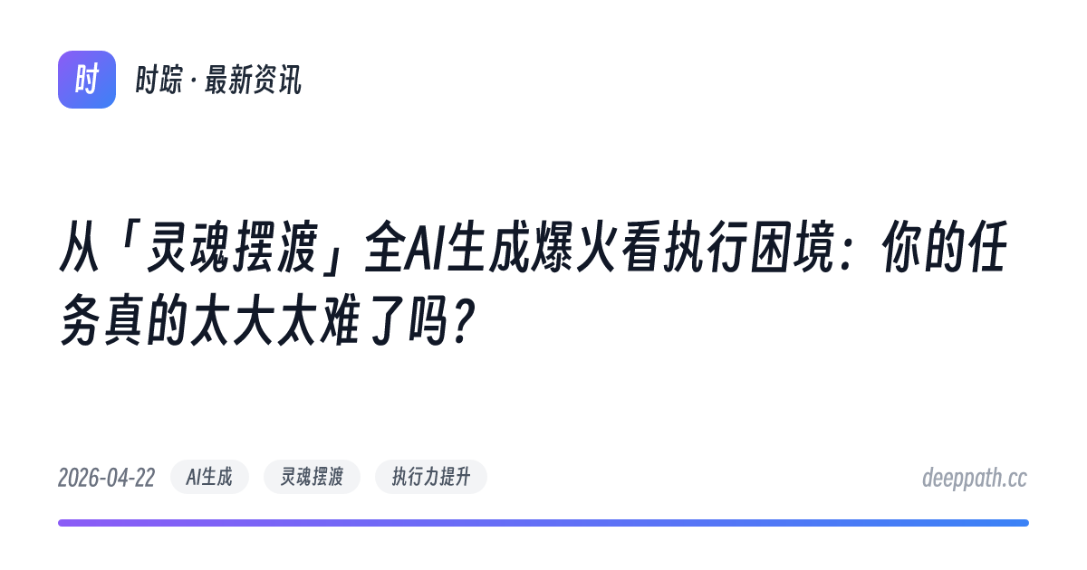 从「灵魂摆渡」全AI生成爆火看执行困境：你的任务真的太大太难了吗？ - 文章封面